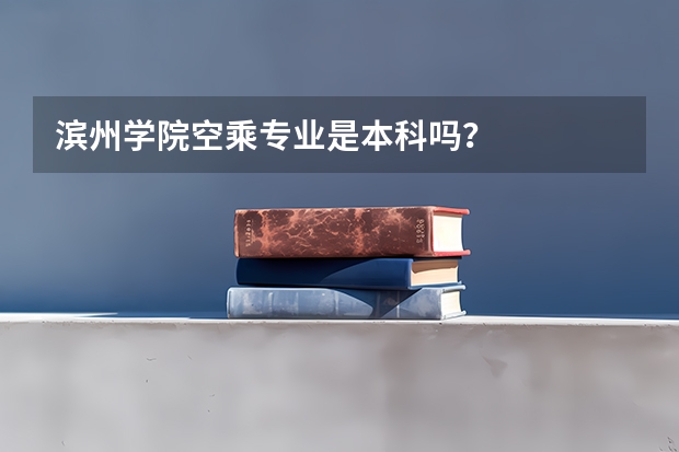 滨州学院空乘专业是本科吗？