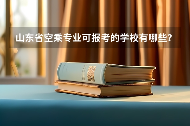 山东省空乘专业可报考的学校有哪些？济南空乘培训机构哪家好？