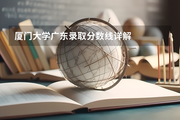 厦门大学广东录取分数线详解