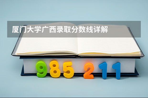 厦门大学广西录取分数线详解