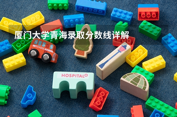 厦门大学青海录取分数线详解