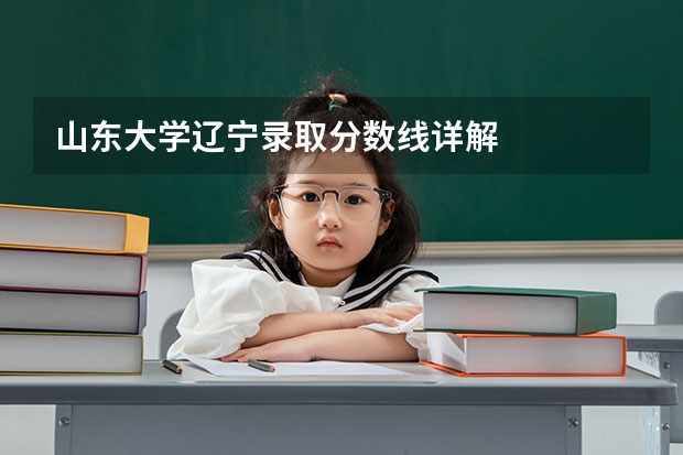山东大学辽宁录取分数线详解