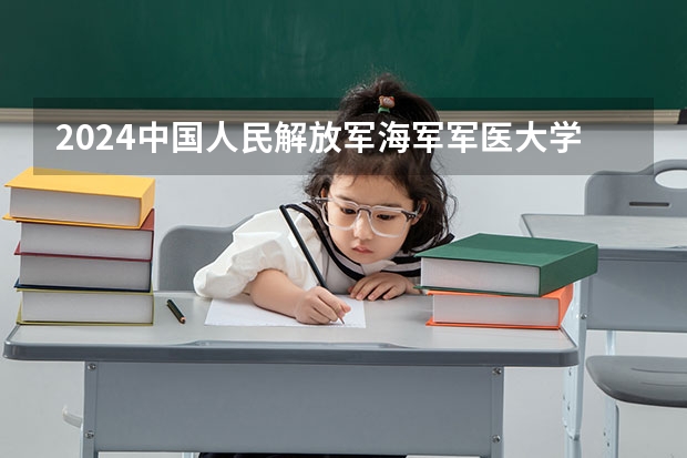 2024中国人民解放军海军军医大学在四川招生计划