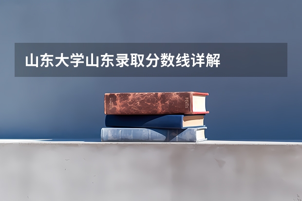 山东大学山东录取分数线详解