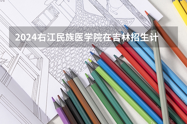 2024右江民族医学院在吉林招生计划