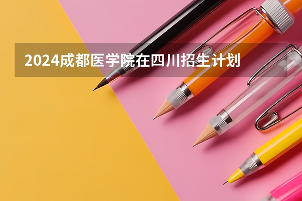 2024成都医学院在四川招生计划