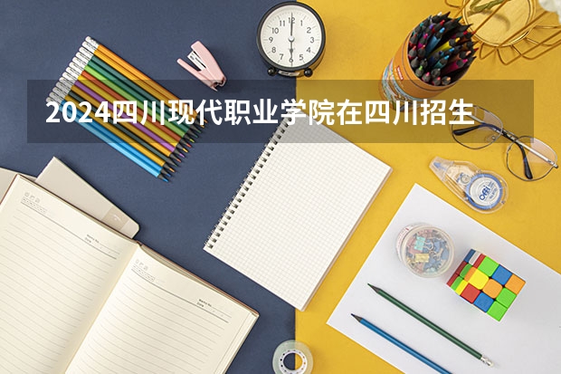 2024四川现代职业学院在四川招生计划
