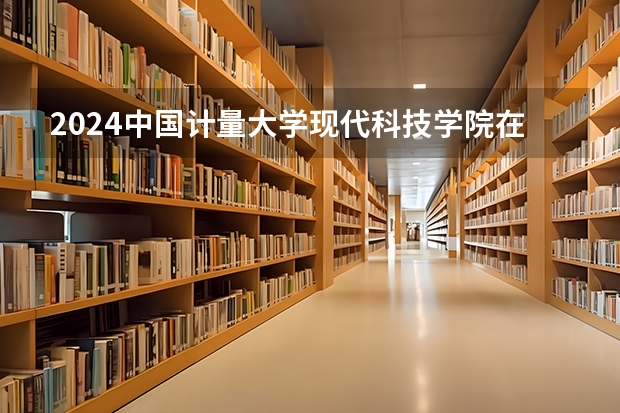 2024中国计量大学现代科技学院在四川招生计划