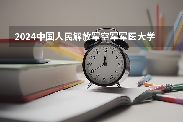 2024中国人民解放军空军军医大学在贵州招生计划