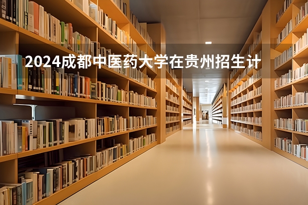 2024成都中医药大学在贵州招生计划