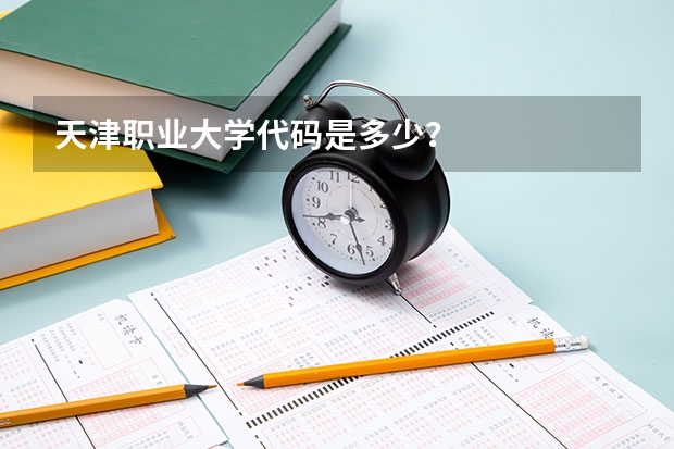 天津职业大学代码是多少？