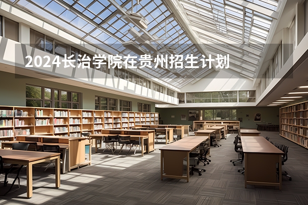 2024长治学院在贵州招生计划