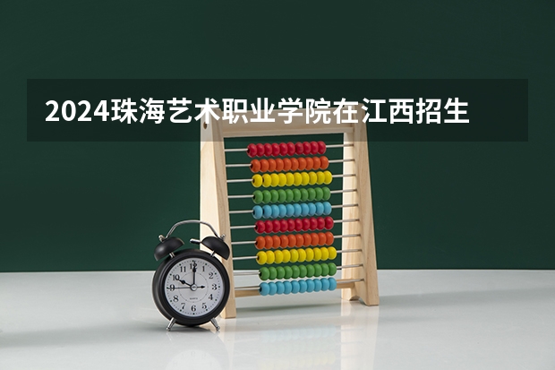 2024珠海艺术职业学院在江西招生计划