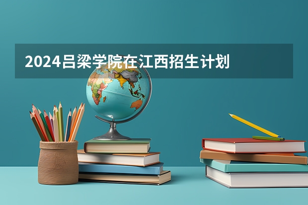 2024吕梁学院在江西招生计划