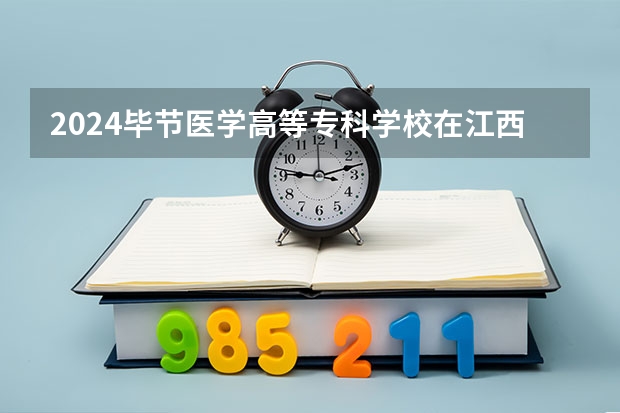 2024毕节医学高等专科学校在江西招生计划
