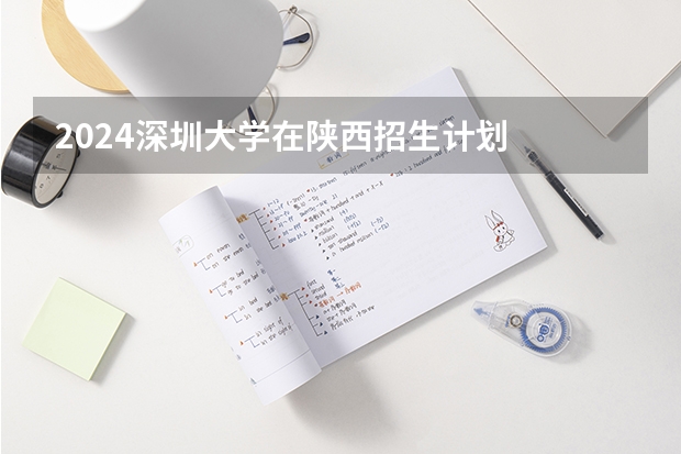 2024深圳大学在陕西招生计划