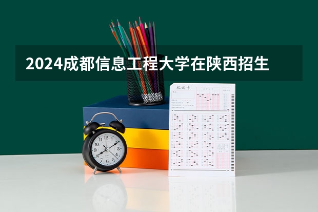 2024成都信息工程大学在陕西招生计划