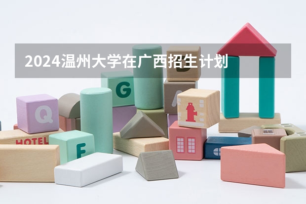 2024温州大学在广西招生计划