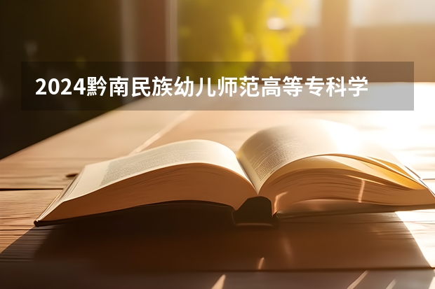 2024黔南民族幼儿师范高等专科学校在广西招生计划