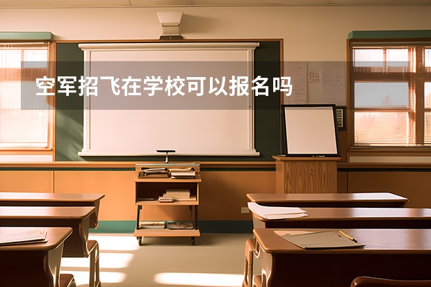 空军招飞在学校可以报名吗