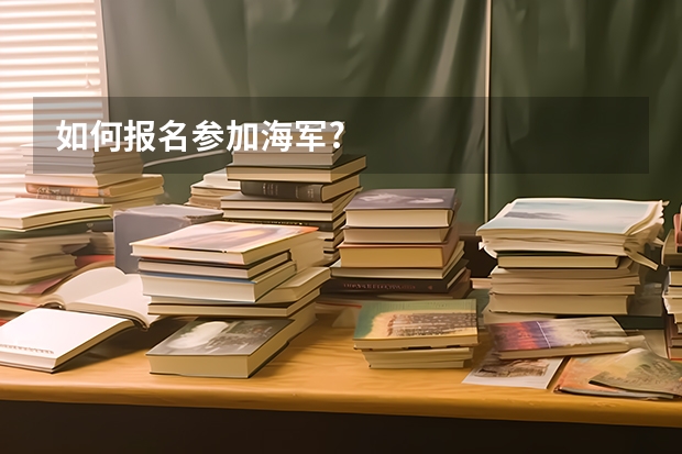 如何报名参加海军?