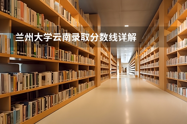 兰州大学云南录取分数线详解