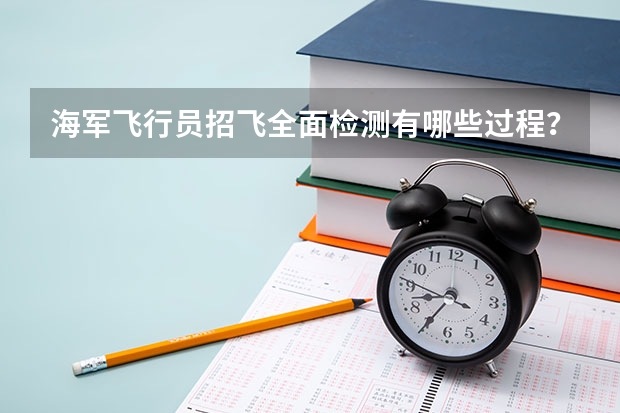 海军飞行员招飞全面检测有哪些过程？