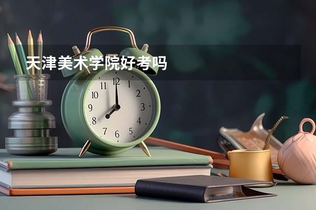 天津美术学院好考吗