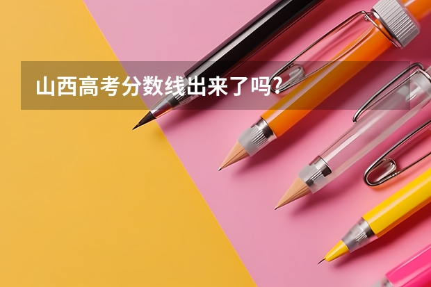 山西高考分数线出来了吗?
