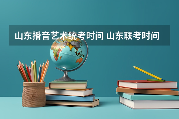 山东播音艺术统考时间 山东联考时间