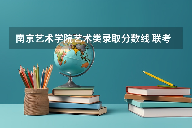 南京艺术学院艺术类录取分数线 联考和校考的区别