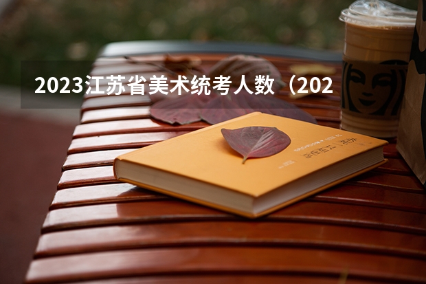 2023江苏省美术统考人数（2023年江苏省艺术统考成绩）