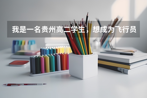 我是一名贵州高二学生,想成为飞行员。请问该怎样做 怎样确定民航第一次体检申请成功
