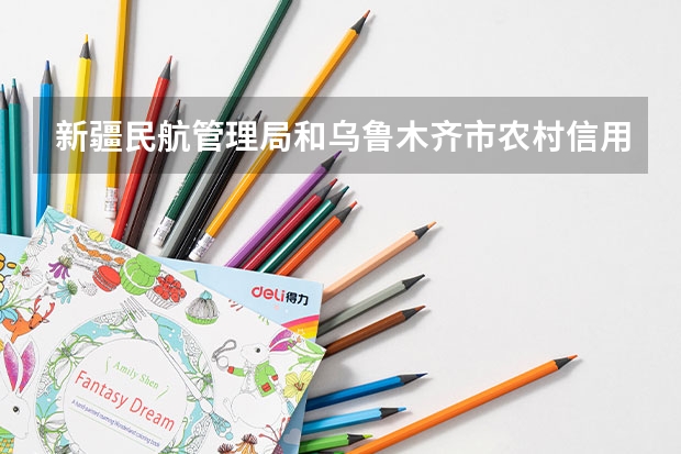 新疆民航管理局和乌鲁木齐市农村信用社哪个好