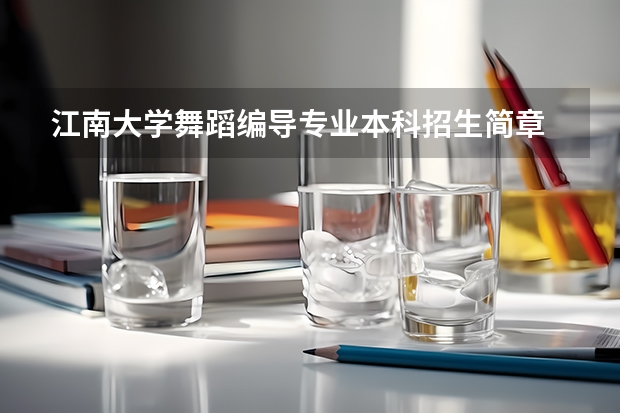 江南大学舞蹈编导专业本科招生简章 南京体育学院艺术类招生简章（表演和舞蹈表演专业）