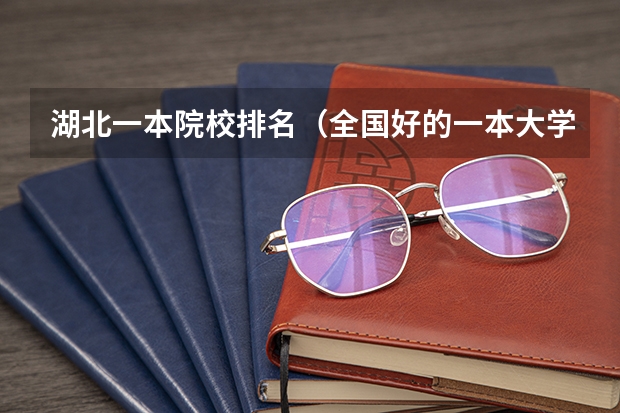 湖北一本院校排名（全国好的一本大学排名）