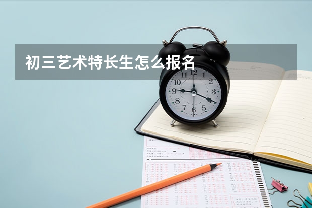 初三艺术特长生怎么报名
