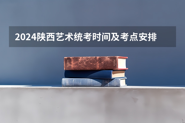 2024陕西艺术统考时间及考点安排 高考艺考多长时间？