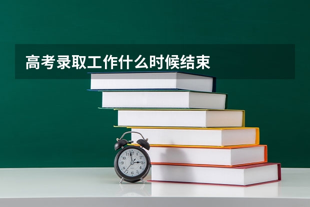 高考录取工作什么时候结束