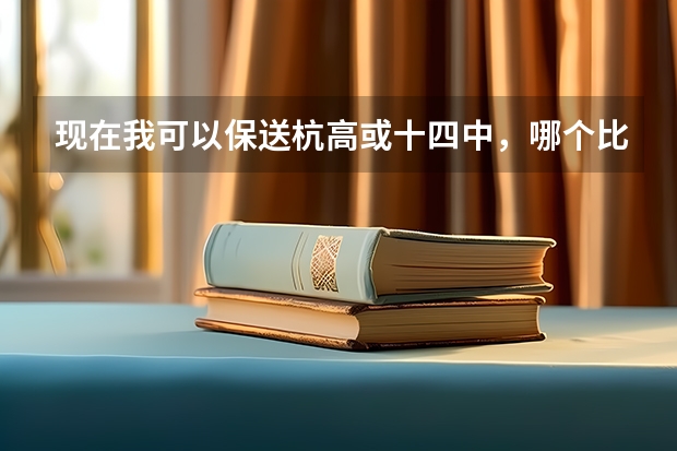 现在我可以保送杭高或十四中，哪个比较好啊~~~