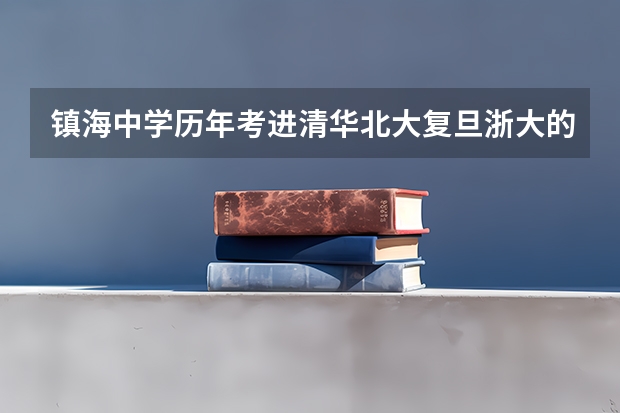 镇海中学历年考进清华北大复旦浙大的分别有多少人?还有鄞州中学呢?对比一下,拜托啦!