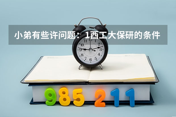 小弟有些许问题：1西工大保研的条件是什么，2考西工大的研究生与保送生在奖学金生有什么区别，3西工大考研