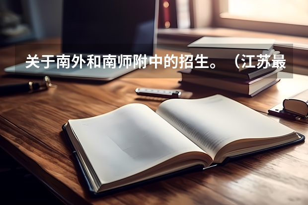 关于南外和南师附中的招生。（江苏最牛的五所高中，都是“学霸集中营”，南京占据一二名！）