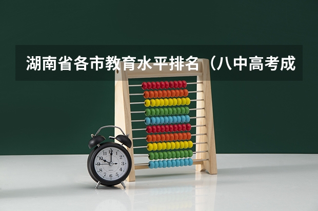 湖南省各市教育水平排名（八中高考成绩）