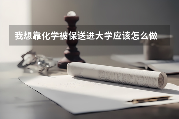 我想靠化学被保送进大学应该怎么做