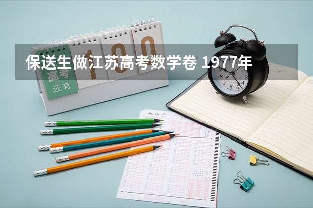 保送生做江苏高考数学卷 1977年高考时间是几月几号？