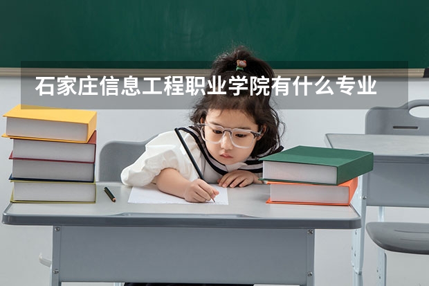 石家庄信息工程职业学院有什么专业